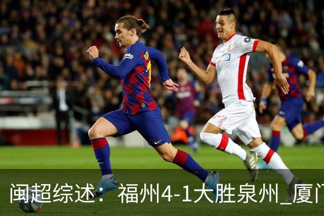 闽超综述：福州4-1大胜泉州 厦门轮空 漳州、莆田、三明取胜
